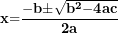 \[ \mathbf{x}\mathbf{=}\frac{\mathbf{-}\mathbf{b}\mathbf{\pm}\sqrt{\mathbf{b}^{\mathbf{2}}\mathbf{- 4}\mathbf{ac}}}{\mathbf{2}\mathbf{a}}\  \]