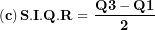\[ \left( \mathbf{c} \right)\mathbf{S.I.Q.R = \ }\frac{\mathbf{Q}\mathbf{3 - Q}\mathbf{1}}{\mathbf{2}}\  \]