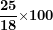 \[ \frac{\mathbf{25}}{\mathbf{18}}\mathbf{\times 100}\  \]