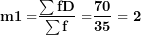 \[ \mathbf{m1´ =}\frac{\mathbf{\sum fD}}{\mathbf{\sum f}}\mathbf{\ =}\frac{\mathbf{70}}{\mathbf{35}}\mathbf{\ = 2}\ \]