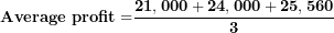 \[  \mathbf{Average\ profit =}\frac{\mathbf{21,000 + 24,000 + 25,560}}{\mathbf{3}}\ \]