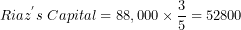 \[  {Riaz}^{'}s\ Capital = 88,000 \times \frac{3}{5} = 52800\ \]