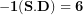 \[ \mathbf{- 1(S.D) = 6\ }\  \]