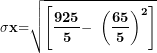 \[ \mathbf{\sigma x}\mathbf{=}\sqrt{\left\lbrack \frac{\mathbf{925}}{\mathbf{5}}\mathbf{-}\mathbf{\ }\left( \frac{\mathbf{65}}{\mathbf{5}} \right)^{\mathbf{2}} \right\rbrack}\ \]