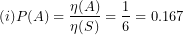 \[ (i)P(A) = \frac{\eta(A)}{\eta(S)} = \frac{1}{6} = 0.167\  \]