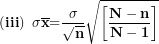 \[  \left( \mathbf{iii} \right)\mathbf{\ \sigma}\overline{\mathbf{x}}\mathbf{=}\frac{\mathbf{\sigma &sup2;}}{\sqrt{\mathbf{n}}}\sqrt{\left\lbrack \frac{\mathbf{N - n}}{\mathbf{N - 1}} \right\rbrack}\mathbf{\ }\ \]