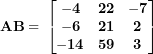 \[ \mathbf{AB = \ }\begin{bmatrix}\mathbf{- 4} & \mathbf{22} & \mathbf{- 7} \\\mathbf{- 6} & \mathbf{21} & \mathbf{2} \\\mathbf{- 14} & \mathbf{59} & \mathbf{3} \\\end{bmatrix}\  \]