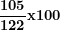 \[ \frac{\mathbf{105}}{\mathbf{122}}\mathbf{x}\mathbf{100}\  \]