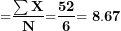 \[ \mathbf{µ =}\frac{\mathbf{\sum X}}{\mathbf{N}}\mathbf{=}\frac{\mathbf{52}}{\mathbf{6}}\mathbf{= 8.67}\ \]