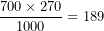 \[  \frac{700 \times 270}{1000} = 189\  \]