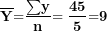 \[ \overline{\mathbf{Y}}\mathbf{=}\frac{\mathbf{\sum}\mathbf{y}}{\mathbf{n}}\mathbf{= \ }\frac{\mathbf{45}}{\mathbf{5}}\mathbf{=}\mathbf{9}\ \]