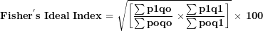 \[  \mathbf{Fishe}\mathbf{r}^{\mathbf{'}}\mathbf{s\ Ideal\ Index = \ }\sqrt{\left\lbrack \frac{\mathbf{\sum p}\mathbf{1}\mathbf{qo}}{\mathbf{\sum poqo}}\mathbf{\ }\mathbf{\times}\frac{\mathbf{\sum p}\mathbf{1}\mathbf{q}\mathbf{1}}{\mathbf{\sum poq}\mathbf{1}} \right\rbrack}\mathbf{\ }\mathbf{\times}\mathbf{\ 100\ }\ \]