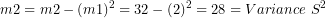 \[ m2 = m´2 - (m´1)^{2} = 32 - (2)^{2} = 28 = Variance\ S^{2}\  \]