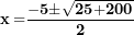 \[  \mathbf{x =}\frac{\mathbf{- 5 \pm}\sqrt{\mathbf{25}\mathbf{+ 200}}}{\mathbf{2}}\ \]
