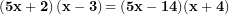 \[ \left( \mathbf{5}\mathbf{x + 2} \right)\left( \mathbf{x - 3} \right)\mathbf{= (5}\mathbf{x - 14)(x + 4)}\  \]