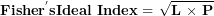 \[ \mathbf{Fishe}\mathbf{r}^{\mathbf{'}}\mathbf{sIdeal\ Index = \ }\sqrt{\mathbf{L\ }\mathbf{\times}\mathbf{\ P}}\  \]