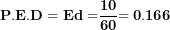 \[ \mathbf{P.E.D = Ed =}\frac{\mathbf{10}}{\mathbf{60}}\mathbf{= 0.166}\ \]