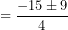 \[ \x = \frac{- 15 \pm 9}{4}\ \]