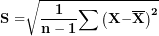 \[ \(\mathbf{S =}\sqrt{\frac{\mathbf{1}}{\mathbf{n - 1}}\mathbf{\sum}\left( \mathbf{X -}\overline{\mathbf{X}} \right)^{\mathbf{2}}}\ \]