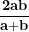 \[ \frac{\mathbf{2}\mathbf{ab}}{\mathbf{a}\mathbf{+}\mathbf{b}}\ \]