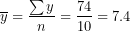 \[ \overline{y} = \frac{\sum y}{n} = \frac{74}{10} = 7.4\ \]
