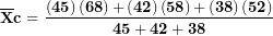 \[ \overline{\mathbf{X}}\mathbf{c = \ }\frac{\left( \mathbf{45} \right)\left( \mathbf{68} \right)\mathbf{+}\left( \mathbf{42} \right)\left( \mathbf{58} \right)\mathbf{+}\left( \mathbf{38} \right)\left( \mathbf{52} \right)}{\mathbf{45 + 42 + 38}}\ \]