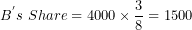 \[  B^{'}s\ Share = 4000 \times \frac{3}{8} = 1500\ \]