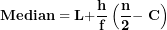 \[  \mathbf{Median = L +}\frac{\mathbf{h}}{\mathbf{f}}\left( \frac{\mathbf{n}}{\mathbf{2}}\mathbf{- \ C} \right)\ \]
