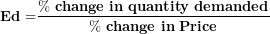 \[ \mathbf{Ed =}\frac{\mathbf{\%\ change\ in\ quantity\ demanded}}{\mathbf{\%\ change\ in\ Price}}\ \]