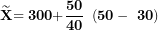 \[ \widetilde{\mathbf{X}}\mathbf{= 300 +}\frac{\mathbf{50}}{\mathbf{40}}\mathbf{\ }\left( \mathbf{50 - \ 30} \right)\ \]