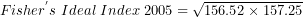 \[ Fisher^{'}s\ Ideal\ Index\ 2005 = \sqrt{156.52 \times 157.25}\  \]