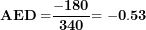 \[ \mathbf{AED =}\frac{\mathbf{- 180}}{\mathbf{340}}\mathbf{= - 0.53}\ \]