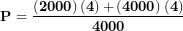 \[ \mathbf{P = \ }\frac{\left( \mathbf{2000} \right)\left( \mathbf{4} \right)\mathbf{+}\left( \mathbf{4000} \right)\mathbf{(4)}}{\mathbf{4000}}\ \]