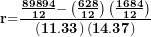 \[ \mathbf{r}\mathbf{=}\frac{\frac{\mathbf{89894}}{\mathbf{12}}\mathbf{-}\left( \frac{\mathbf{628}}{\mathbf{12}} \right)\left( \frac{\mathbf{1684}}{\mathbf{12}} \right)}{\left( \mathbf{11.33} \right)\mathbf{(}\mathbf{14.37}\mathbf{)}}\ \]