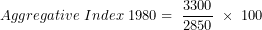 \[ Aggregative\ Index\ 1980 = \ \frac{3300}{2850}\ \times \ 100\ \]
