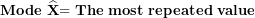 \[  \mathbf{Mode\ }\widehat{\mathbf{X}}\mathbf{= The\ most\ repeated\ value}\ \]