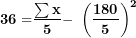 \[  \mathbf{36 =}\frac{\mathbf{\sum x&sup2;}}{\mathbf{5}}\mathbf{- \ }\left( \frac{\mathbf{180}}{\mathbf{5}} \right)^{\mathbf{2\ }}\ \]