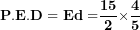 \[ \mathbf{P.E.D = Ed =}\frac{\mathbf{15}}{\mathbf{2}}\mathbf{\times}\frac{\mathbf{4}}{\mathbf{5}}\ \]