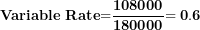 \[ \mathbf{Variable\ Rate}\mathbf{=}\frac{\mathbf{108000}}{\mathbf{180000}}\mathbf{= 0.6}\  \]