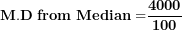 \[ \mathbf{M.D\ from\ Median =}\frac{\mathbf{4000}}{\mathbf{100}}\ \]