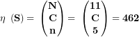 \[ \mathbf{\eta\ }\left( \mathbf{S} \right)\mathbf{= \ }\begin{pmatrix}\mathbf{N} \\\mathbf{C} \\\mathbf{n} \\\end{pmatrix}\mathbf{= \ }\begin{pmatrix}\mathbf{11} \\\mathbf{C} \\\mathbf{5} \\\end{pmatrix}\mathbf{= 462}\ \]