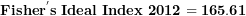 \[ \mathbf{Fishe}\mathbf{r}^{\mathbf{'}}\mathbf{s\ Ideal\ Index\ 2012 = 165.61}\  \]