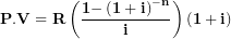 \[  \mathbf{P.V = R}\left( \frac{\mathbf{1 -}\left( \mathbf{1 + i} \right)^{\mathbf{- n}}}{\mathbf{i}} \right)\mathbf{(1 + i)}\ \]