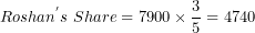 \[  {Roshan}^{'}s\ Share = 7900 \times \frac{3}{5} = 4740\ \]