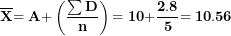 \[  \overline{\mathbf{X}}\mathbf{= A +}\left( \frac{\mathbf{\sum D}}{\mathbf{n}} \right)\mathbf{= 10 +}\frac{\mathbf{2.8}}{\mathbf{5}}\mathbf{= 10.56}\ \]