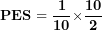 \[ \mathbf{PES = \ }\frac{\mathbf{1}}{\mathbf{10}}\mathbf{\times}\frac{\mathbf{10}}{\mathbf{2}}\ \]