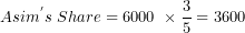 \[  Asim^{'}s\ Share = 6000\ \times \frac{3}{5} = 3600\ \]