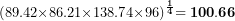 \[ {\mathbf{(}89.42\mathbf{\times}86.21\mathbf{\times}138.74\mathbf{\times}96\mathbf{)}}^{\frac{\mathbf{1}}{\mathbf{4}}}\mathbf{= 100.66}\ \]