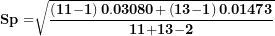 \[ \mathbf{Sp =}\sqrt{\frac{\left( \mathbf{11}\mathbf{- 1} \right)\mathbf{0.03080}\mathbf{+}\left( \mathbf{13}\mathbf{- 1} \right)\mathbf{0.01473}}{\mathbf{11}\mathbf{+}\mathbf{13}\mathbf{- 2}}}\  \]