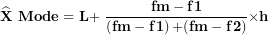 \[  \widehat{\mathbf{X}}\mathbf{\ Mode = L + \ }\frac{\mathbf{fm - f}\mathbf{1}}{\left( \mathbf{fm - f}\mathbf{1} \right)\mathbf{+ (fm - f}\mathbf{2)}}\mathbf{\times h}\ \]